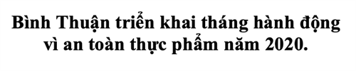 Bình Thuận triển khai tháng hành động vì an toàn thực phẩm năm 2020.